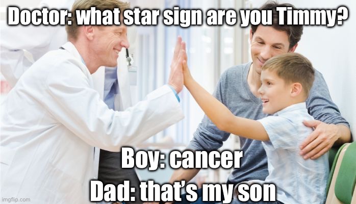 Astrology and Medicine | Doctor: what star sign are you Timmy? Boy: cancer; Dad: that’s my son | image tagged in doctor patient,dad joke,cancer,star sign,astrology | made w/ Imgflip meme maker