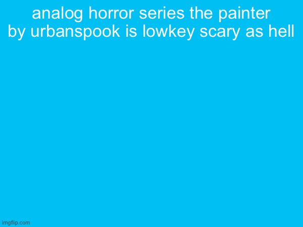 analog horror series the painter by urbanspook is lowkey scary as hell | made w/ Imgflip meme maker