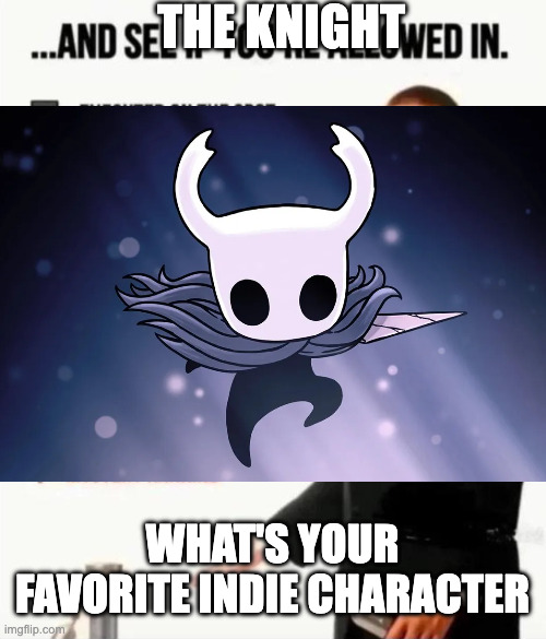 And see if you're allowed in | THE KNIGHT; What's your favorite Indie Character | image tagged in and see if you're allowed in,remix | made w/ Imgflip meme maker