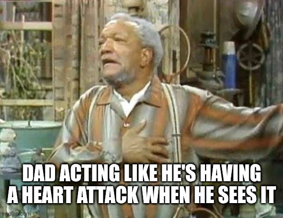 Dad acting like he's having a heart attack when he sees it | made w/ Imgflip meme maker