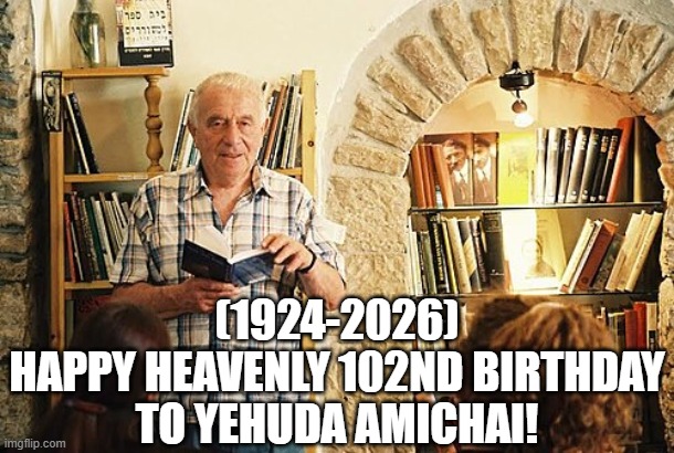 Yehuda Amichai's Heavenly 102nd Birthday! | (1924-2026)
Happy Heavenly 102nd Birthday
To Yehuda Amichai! | image tagged in gifs,leonardo dicaprio wolf of wall street,giant vs man | made w/ Imgflip meme maker