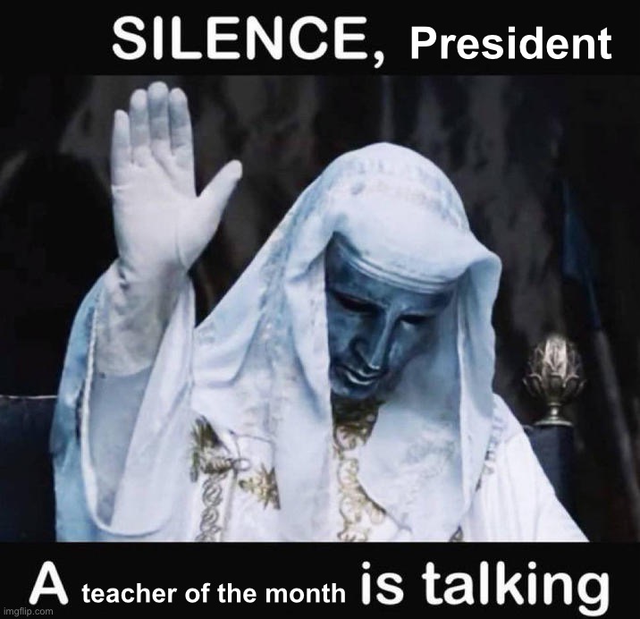 And they accuse Trump of being narcissistic. Oh the irony. | President; teacher of the month | image tagged in silence x a y is talking,memes,funny,liberals,democrats,maga | made w/ Imgflip meme maker