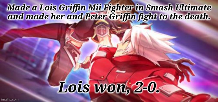 BlazBlue Ragna and Naoto | Made a Lois Griffin Mii Fighter in Smash Ultimate and made her and Peter Griffin fight to the death. Lois won, 2-0. | image tagged in blazblue ragna and naoto | made w/ Imgflip meme maker