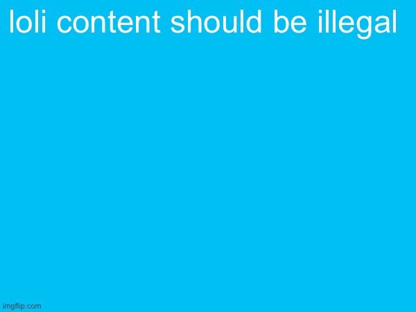 its literally anime child porn | loli content should be illegal | made w/ Imgflip meme maker