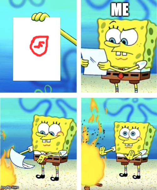 Spongebob Burning Paper | Me | image tagged in spongebob burning paper | made w/ Imgflip meme maker