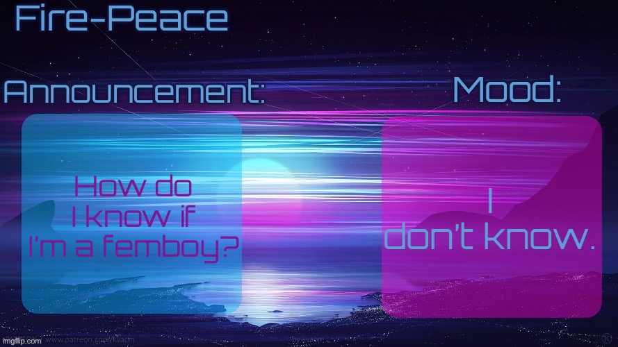 Just a quick question. | How do I know if I’m a femboy? I don’t know. | image tagged in fire peace synthwave template | made w/ Imgflip meme maker