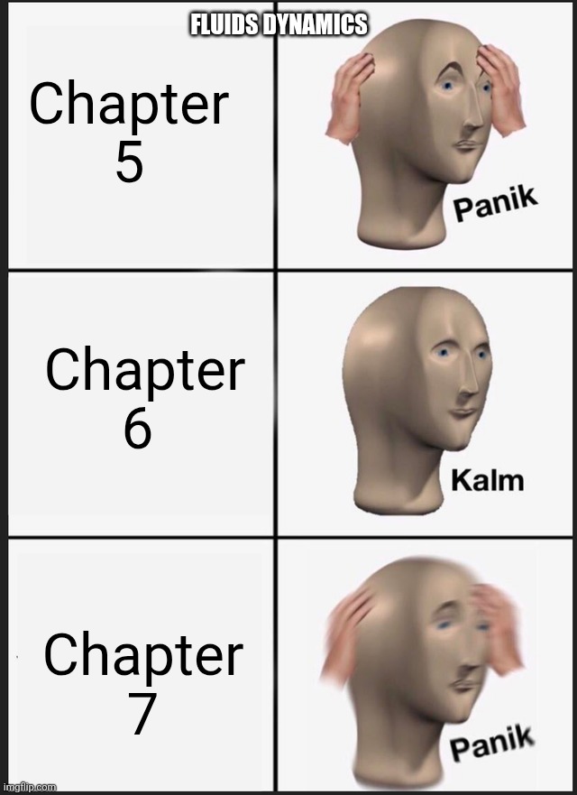 Panik Kalm Panik | Chapter 5; Fluids Dynamics; Chapter 6; Chapter 7 | image tagged in memes,panik kalm panik | made w/ Imgflip meme maker