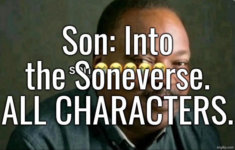 Son: Into the Soneverse. ALL CHARACTERS. | made w/ Imgflip meme maker