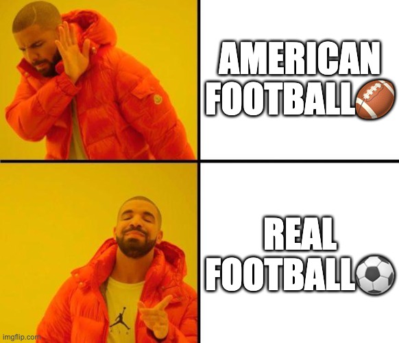 Drake meme with words on Drake | American football🏈; real football⚽️ | image tagged in drake hotline bling,football | made w/ Imgflip meme maker