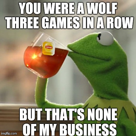 Wolf game thingy | YOU WERE A WOLF THREE GAMES IN A ROW BUT THAT'S NONE OF MY BUSINESS | image tagged in memes,but thats none of my business,kermit the frog,wolf | made w/ Imgflip meme maker
