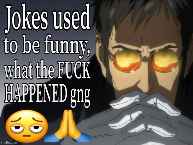 jokes used to be funny wtf happened gng | image tagged in jokes used to be funny wtf happened gng | made w/ Imgflip meme maker