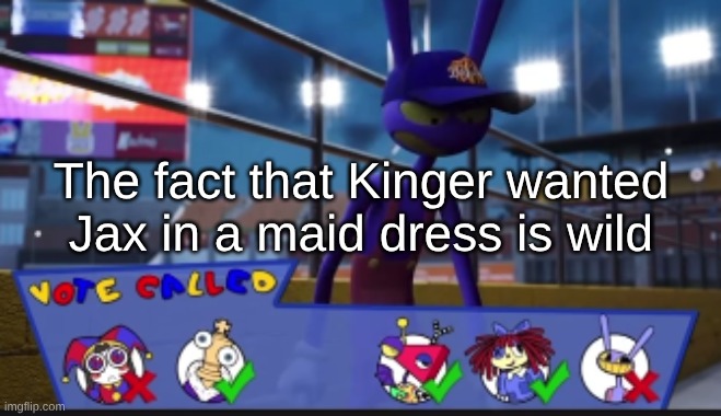 The fact that Kinger wanted Jax in a maid dress is wild | made w/ Imgflip meme maker