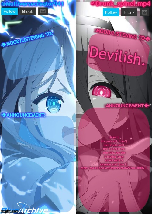 YOHOHOHOHOHO- THIS IS FUCKING HILARIOUS! | Devilish. Listen to this peak shit, I don’t care if yall don’t like it or hate me after this, but this is fucking funny as hell and it’s awesome and I love it. https://youtu.be/Ewozl8qnmPA?si=hW5lZou-IJRkDS_C | image tagged in spinel and mc941 shared announcement template | made w/ Imgflip meme maker