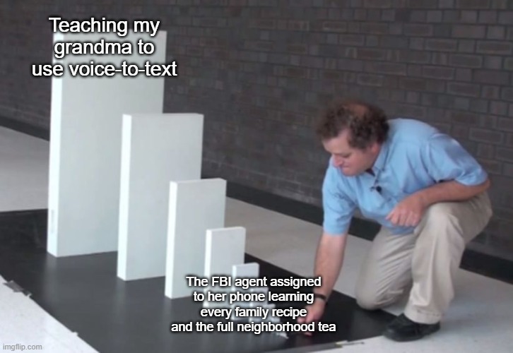 Phone Lesson | Teaching my grandma to use voice-to-text; The FBI agent assigned to her phone learning every family recipe and the full neighborhood tea | image tagged in domino effect | made w/ Imgflip meme maker