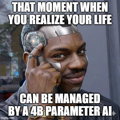 lifeing with Ai | That moment when you realize your life; can be managed by a 4B parameter AI | image tagged in life,thinking black man | made w/ Imgflip meme maker