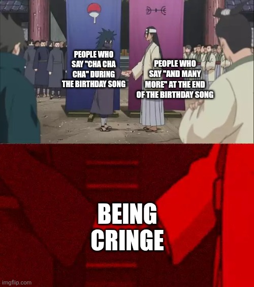 Like come on bro it's already awkward enough | People who say "and many more" at the end of the birthday song; People who say "cha cha cha" during the birthday song; Being cringe | image tagged in naruto handshake meme template,cringe,birthday,stop reading the tags | made w/ Imgflip meme maker