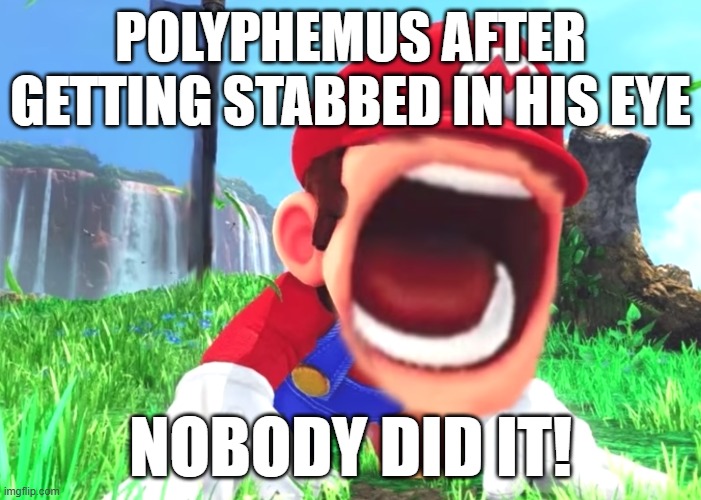 Mario screaming | Polyphemus after getting stabbed in his eye; Nobody did it! | image tagged in mario screaming | made w/ Imgflip meme maker