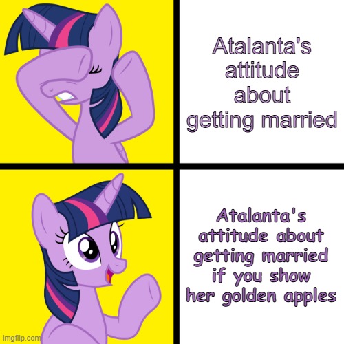 atalanta | Atalanta's attitude about getting married; Atalanta's attitude about getting married if you show her golden apples | image tagged in twilight sparkle disapproves/approves | made w/ Imgflip meme maker