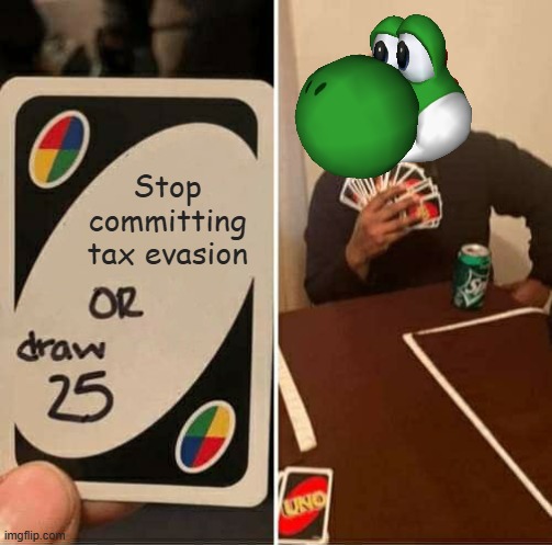 He'll never learn SMH... | Stop committing tax evasion | image tagged in memes,uno draw 25 cards,yoshi | made w/ Imgflip meme maker