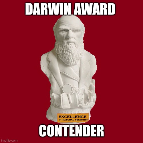 The Charles Darwin Award | Darwin award contender | image tagged in the charles darwin award | made w/ Imgflip meme maker