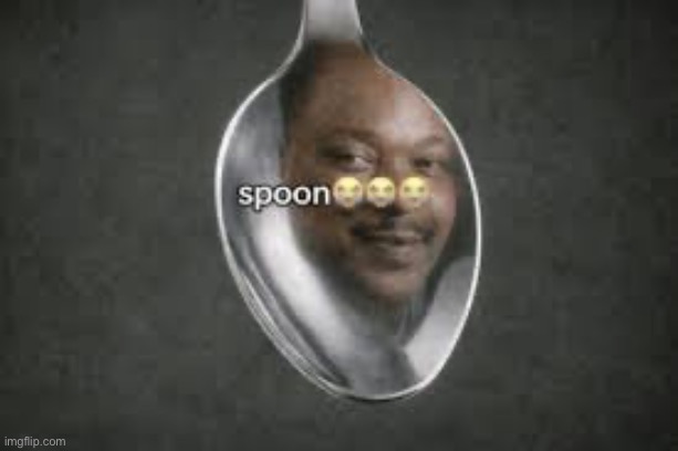 Ember may have found a shitty song but I found an even worse one | image tagged in spoon | made w/ Imgflip meme maker