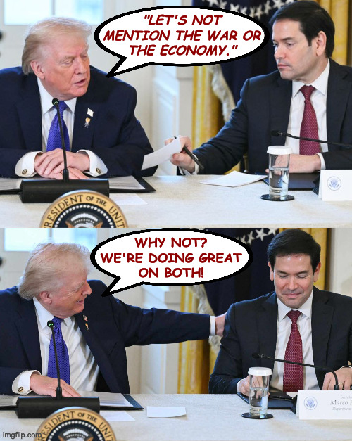 Trump and Rubio template. | "let's not
mention the war or
the economy."; why not?
we're doing great
on both! | image tagged in trump and rubio,memes | made w/ Imgflip meme maker