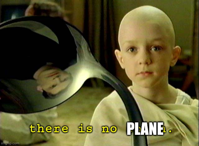 Matrix There is no spoon boy | there is no spoon. plane | image tagged in matrix there is no spoon boy | made w/ Imgflip meme maker