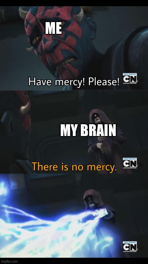 Me My brain | image tagged in no mercy | made w/ Imgflip meme maker