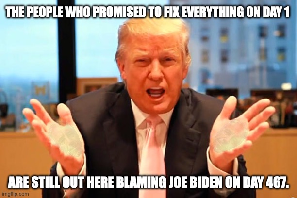 And trying to remove Obama's name off of things to put his name on a lesser version | the people who promised to fix everything on day 1; are still out here blaming Joe Biden on day 467. | image tagged in trump birthday meme,donald trump,trump unfit unqualified dangerous,impeach trump,sinbad the scapegoat | made w/ Imgflip meme maker