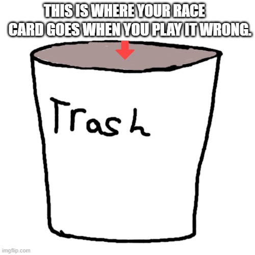 I get the whole being called a monkey is racist, but skin color? That's a whole different kettle of tea. | card goes when you play it wrong. This is where your race | image tagged in memes,blank transparent square | made w/ Imgflip meme maker