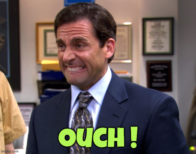 The office Michael Ouch | Ouch ! | image tagged in the office michael ouch | made w/ Imgflip meme maker