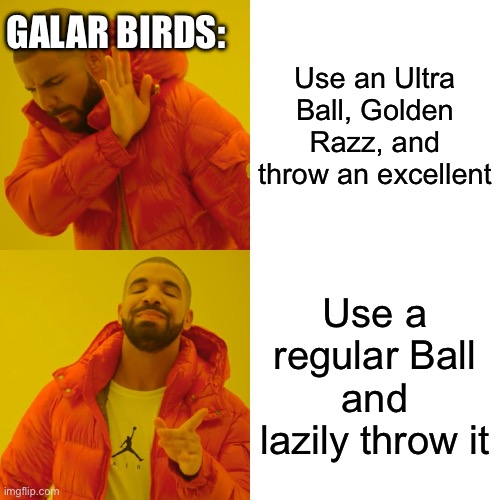 Galarian Birds in Pokemon Go | Galar Birds:; Use an Ultra Ball, Golden Razz, and throw an excellent; Use a regular Ball and lazily throw it | image tagged in memes,drake hotline bling | made w/ Imgflip meme maker