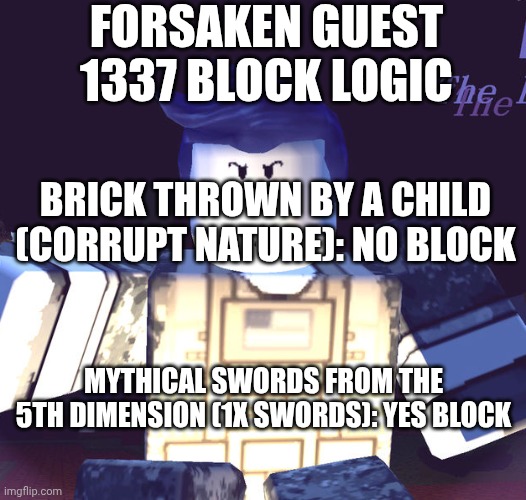 Huhhhhh | Forsaken guest 1337 block logic; Brick thrown by a child (corrupt nature): no block; Mythical swords from the 5th dimension (1x swords): yes block | image tagged in guest 1337,huh,forsaken | made w/ Imgflip meme maker