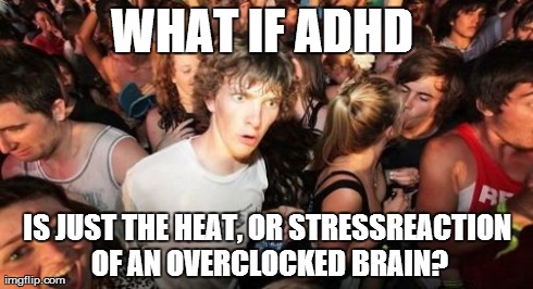 Sudden Clarity Clarence Meme | WHAT IF ADHD  IS JUST THE HEAT, OR STRESSREACTION OF AN OVERCLOCKED BRAIN? | image tagged in memes,sudden clarity clarence | made w/ Imgflip meme maker
