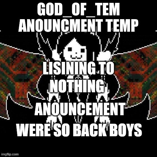 GOD_OF_TEM announcement temp | nothing; WERE SO BACK BOYS | image tagged in god_of_tem announcement temp | made w/ Imgflip meme maker