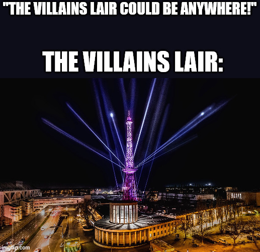 The Villains Lair | ''the villains lair could be anywhere!''; the villains lair: | image tagged in radio tower berlin,memes,lattice climbing,creepypasta,movies,latticeclimbing | made w/ Imgflip meme maker