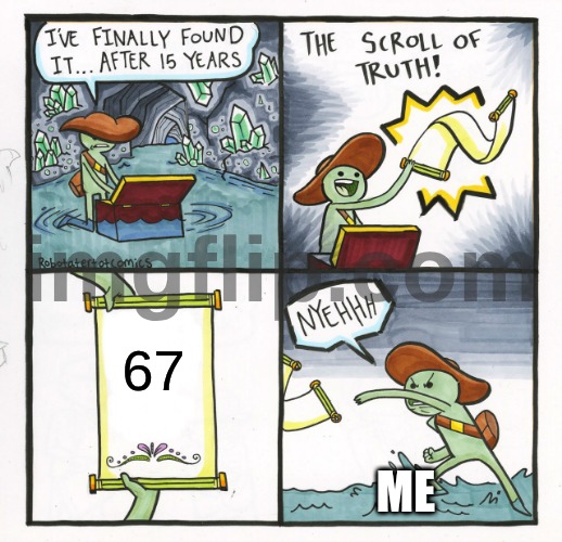 ME HATE 67 | 67; me | image tagged in memes,the scroll of truth,67 | made w/ Imgflip meme maker