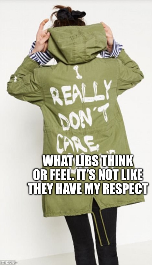 Melania Trump | What libs think or feel. It’s not like they have my respect | image tagged in melania trump | made w/ Imgflip meme maker