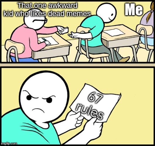 This kid. | That one awkward kid who likes dead memes; Me; 67 rules | image tagged in note passing,memes,dead memes,funny,67,oh hell no | made w/ Imgflip meme maker
