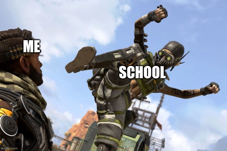 Average fun stream post | Me; School | image tagged in octane stomping mirage | made w/ Imgflip meme maker