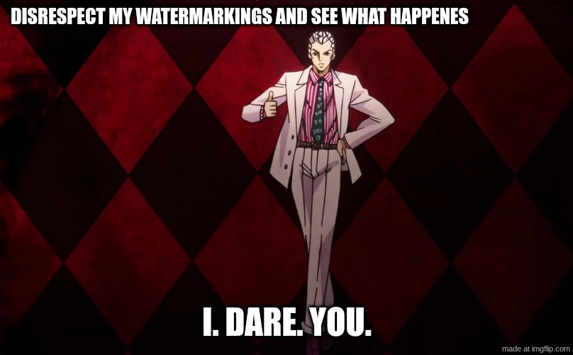 kira thumbs up | disrespect my watermarkings and see what happenes i. dare. you. | image tagged in kira thumbs up | made w/ Imgflip meme maker