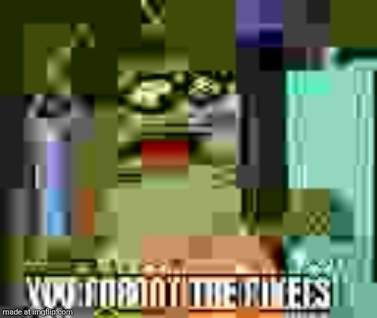 You Forgot The Pixels | image tagged in you forgot the pixels | made w/ Imgflip meme maker