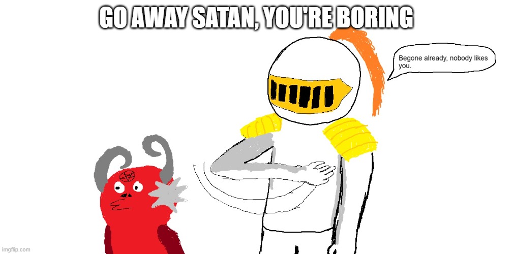 Too much evil eventually gets boring. | Go away satan, you're boring | image tagged in demon slap jpg | made w/ Imgflip meme maker