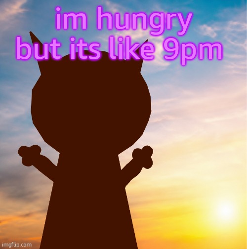 father i hunger | im hungry but its like 9pm | image tagged in vroby 100 follower template | made w/ Imgflip meme maker