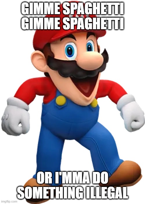 Mario needs-a his spaghetti | gimme spaghetti
gimme spaghetti; or i'mma do something illegal | image tagged in happy mario from smg4 | made w/ Imgflip meme maker