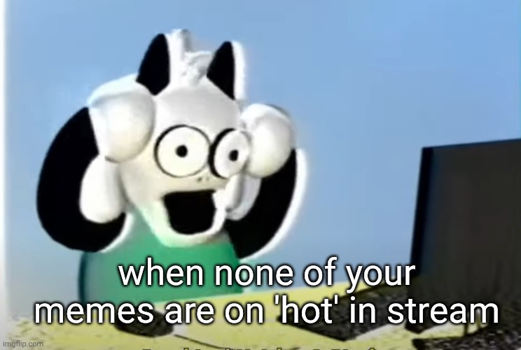 mmmh tasty susie | when none of your memes are on 'hot' in stream | image tagged in ralsei computer | made w/ Imgflip meme maker