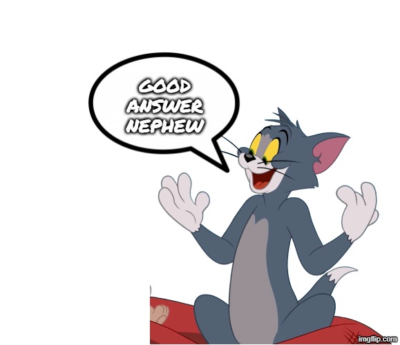good answer nephew | made w/ Imgflip meme maker