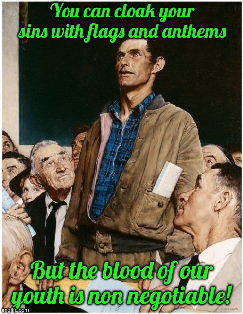 Freedom of Speech | You can cloak your sins with flags and anthems; But the blood of our youth is non negotiable! | image tagged in freedom of speech | made w/ Imgflip meme maker