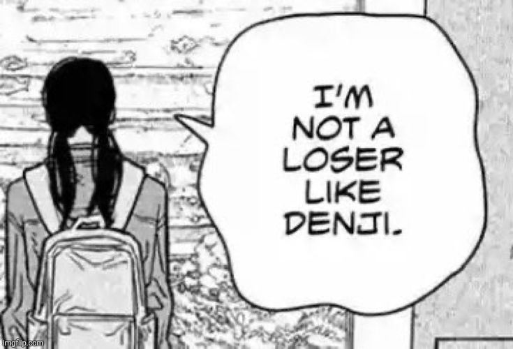 I'm not a loser like Denji. | image tagged in i'm not a loser like denji | made w/ Imgflip meme maker