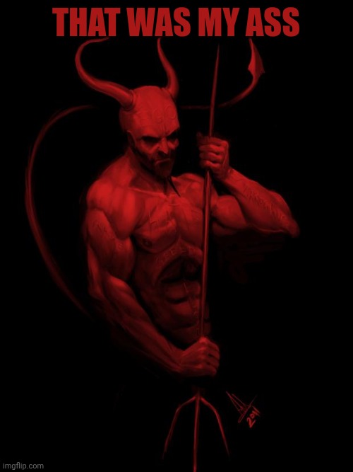 the devil | That was my ass | image tagged in the devil | made w/ Imgflip meme maker